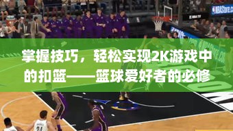 掌握技巧，轻松实现2K游戏中的扣篮——篮球爱好者的必修课2k怎么扣篮啊